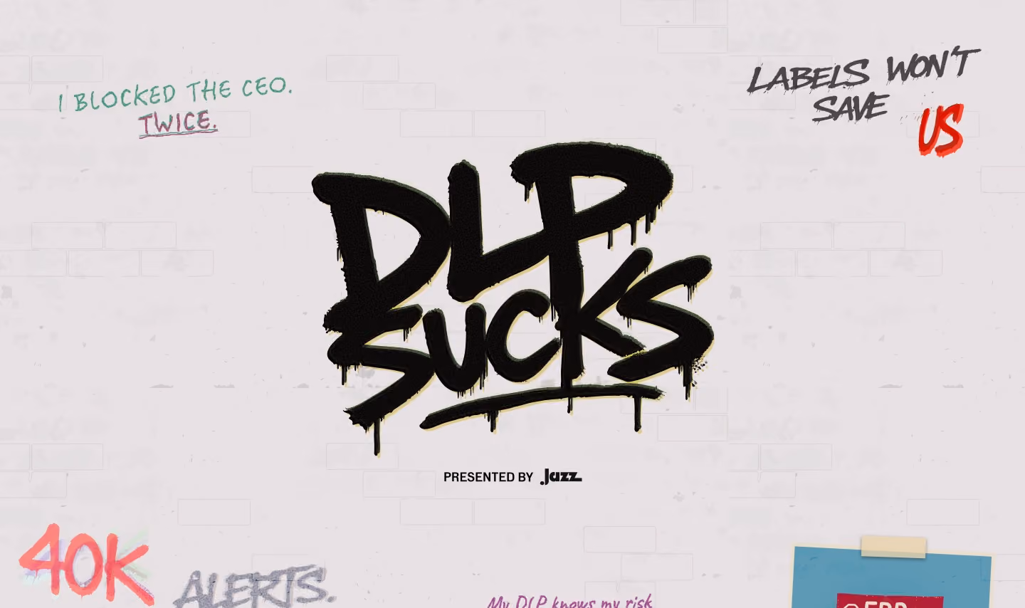 The DLP Sucks wall: spray-painted confessions including "I blocked the CEO. Twice", "Labels won't save us" and "40K alerts"